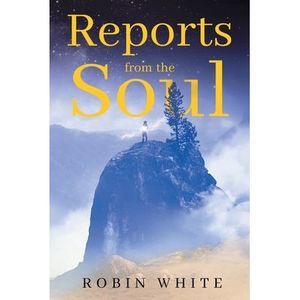 Reports From The Soul -- Robin White